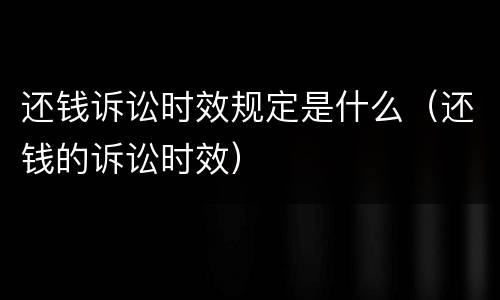 还钱诉讼时效规定是什么（还钱的诉讼时效）