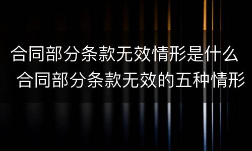 合同部分条款无效情形是什么 合同部分条款无效的五种情形