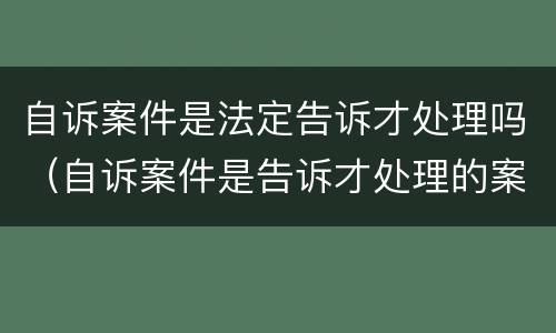 自诉案件是法定告诉才处理吗（自诉案件是告诉才处理的案件）