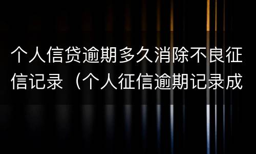 个人信贷逾期多久消除不良征信记录（个人征信逾期记录成功消除）