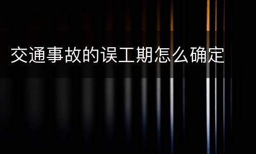 交通事故的误工期怎么确定