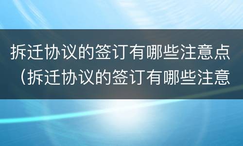 拆迁协议的签订有哪些注意点（拆迁协议的签订有哪些注意点和要求）