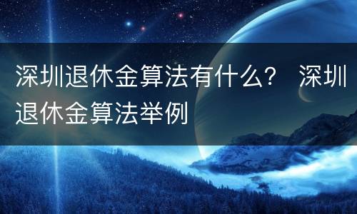深圳退休金算法有什么？ 深圳退休金算法举例