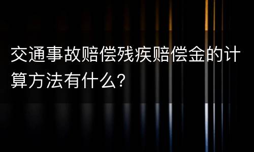 交通事故赔偿残疾赔偿金的计算方法有什么？