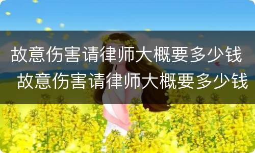 故意伤害请律师大概要多少钱 故意伤害请律师大概要多少钱呢