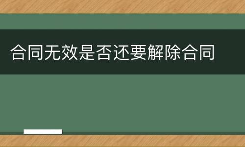 合同无效是否还要解除合同