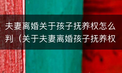 夫妻离婚关于孩子抚养权怎么判（关于夫妻离婚孩子抚养权问题）