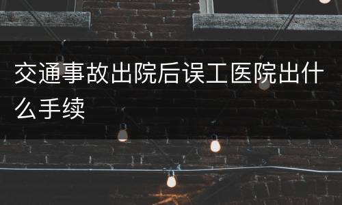 交通事故出院后误工医院出什么手续