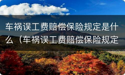 车祸误工费赔偿保险规定是什么（车祸误工费赔偿保险规定是什么时候出的）