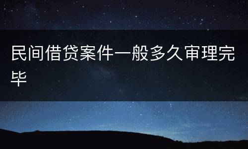 民间借贷案件一般多久审理完毕