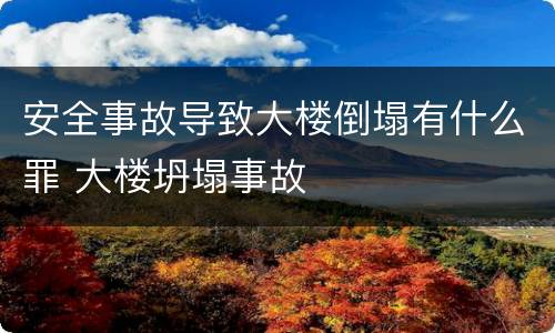 安全事故导致大楼倒塌有什么罪 大楼坍塌事故