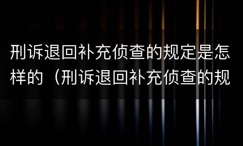 刑诉退回补充侦查的规定是怎样的（刑诉退回补充侦查的规定是怎样的法律）