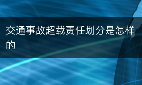 交通事故超载责任划分是怎样的
