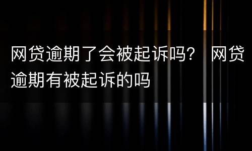 网贷逾期了会被起诉吗？ 网贷逾期有被起诉的吗