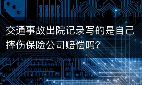 交通事故出院记录写的是自己摔伤保险公司赔偿吗？