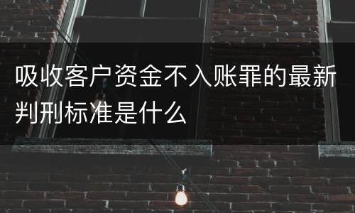 吸收客户资金不入账罪的最新判刑标准是什么