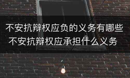 不安抗辩权应负的义务有哪些 不安抗辩权应承担什么义务