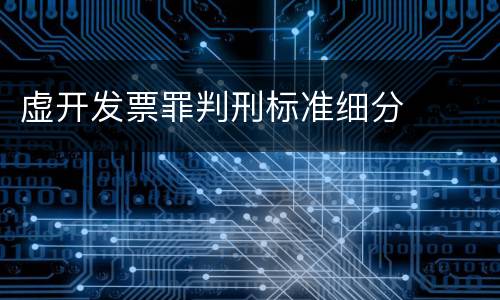 虚开发票罪判刑标准细分