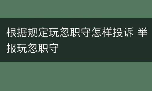 根据规定玩忽职守怎样投诉 举报玩忽职守