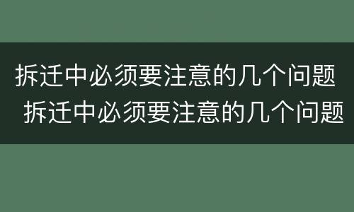 拆迁中必须要注意的几个问题 拆迁中必须要注意的几个问题是什么