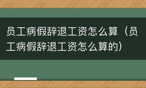 员工病假辞退工资怎么算（员工病假辞退工资怎么算的）