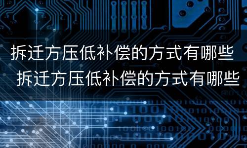拆迁方压低补偿的方式有哪些 拆迁方压低补偿的方式有哪些呢