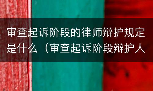 审查起诉阶段的律师辩护规定是什么（审查起诉阶段辩护人的权利）