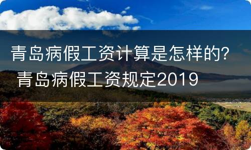 青岛病假工资计算是怎样的？ 青岛病假工资规定2019