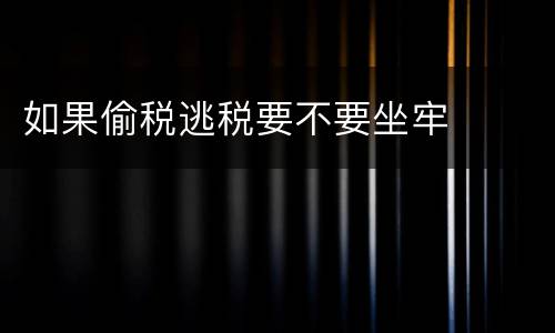 如果偷税逃税要不要坐牢