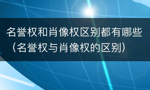 名誉权和肖像权区别都有哪些（名誉权与肖像权的区别）