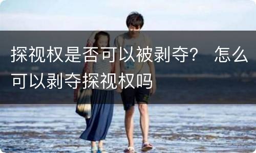 探视权是否可以被剥夺？ 怎么可以剥夺探视权吗