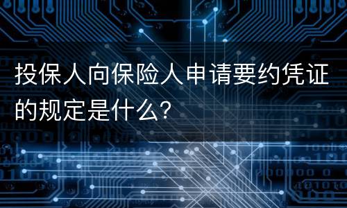 投保人向保险人申请要约凭证的规定是什么？