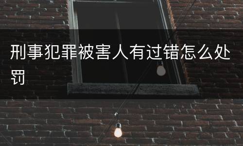 刑事犯罪被害人有过错怎么处罚