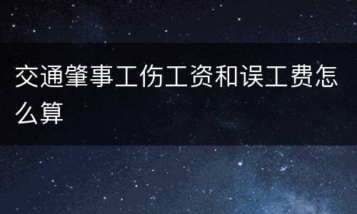 交通肇事工伤工资和误工费怎么算