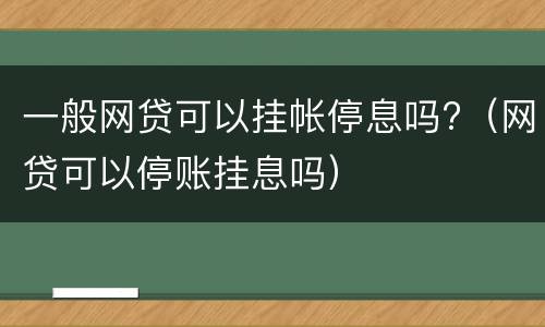 一般网贷可以挂帐停息吗?（网贷可以停账挂息吗）