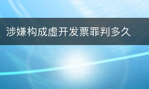涉嫌构成虚开发票罪判多久