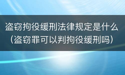 盗窃拘役缓刑法律规定是什么（盗窃罪可以判拘役缓刑吗）