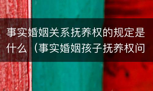 事实婚姻关系抚养权的规定是什么（事实婚姻孩子抚养权问题）