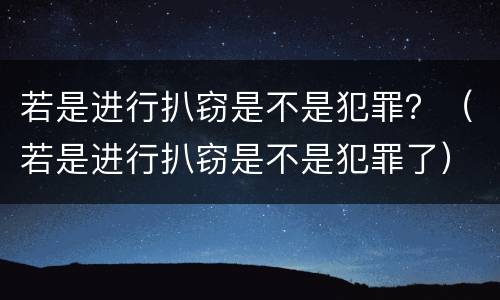 若是进行扒窃是不是犯罪？（若是进行扒窃是不是犯罪了）