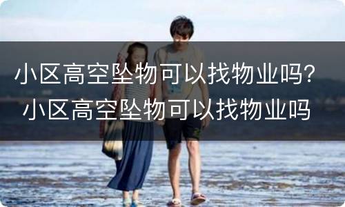 小区高空坠物可以找物业吗？ 小区高空坠物可以找物业吗