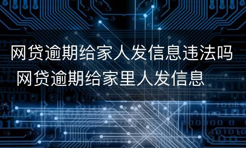 网贷逾期给家人发信息违法吗 网贷逾期给家里人发信息
