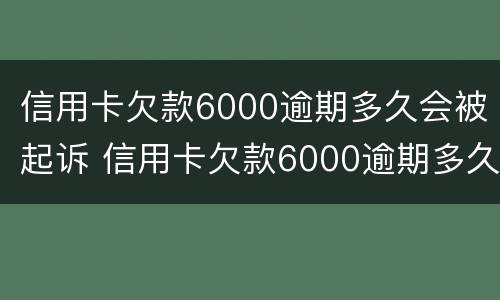 信用卡欠款6000逾期多久会被起诉 信用卡欠款6000逾期多久会被起诉成功