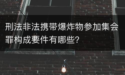 刑法非法携带爆炸物参加集会罪构成要件有哪些？