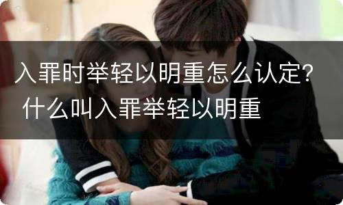 入罪时举轻以明重怎么认定？ 什么叫入罪举轻以明重