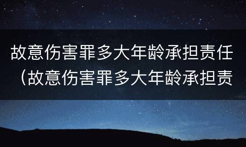 故意伤害罪多大年龄承担责任（故意伤害罪多大年龄承担责任）