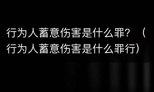 行为人蓄意伤害是什么罪？（行为人蓄意伤害是什么罪行）