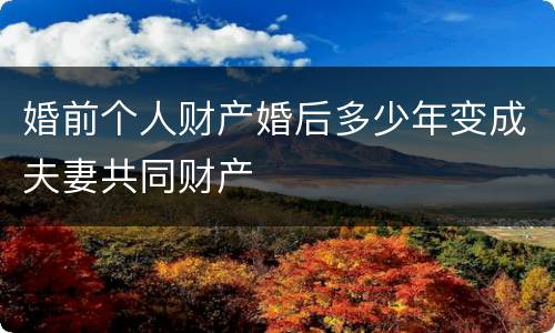婚前个人财产婚后多少年变成夫妻共同财产