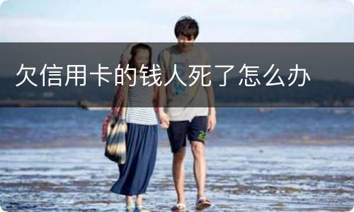 欠信用卡的钱人死了怎么办