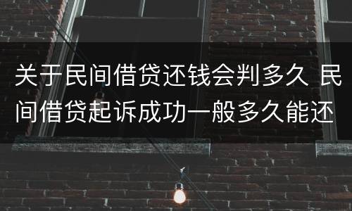 关于民间借贷还钱会判多久 民间借贷起诉成功一般多久能还钱