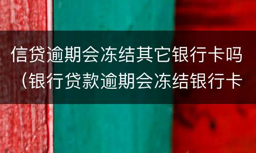 信贷逾期会冻结其它银行卡吗（银行贷款逾期会冻结银行卡吗）